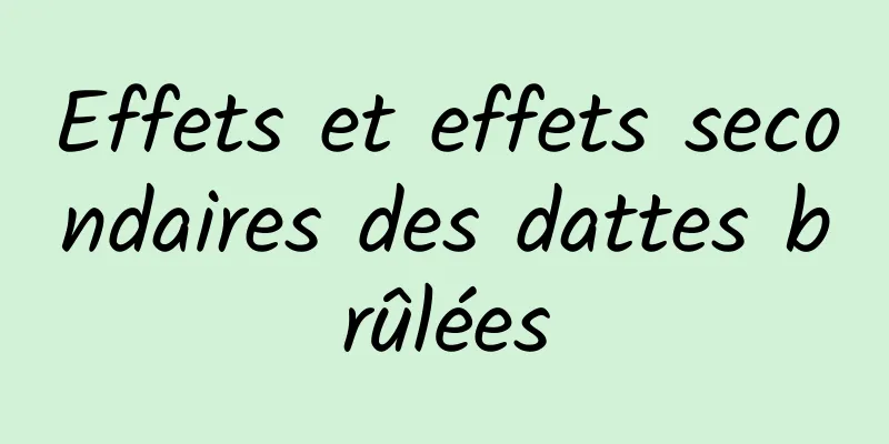 Effets et effets secondaires des dattes brûlées