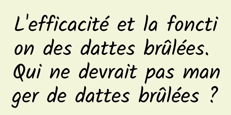 L'efficacité et la fonction des dattes brûlées. Qui ne devrait pas manger de dattes brûlées ?
