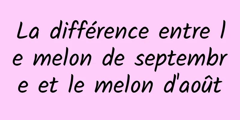La différence entre le melon de septembre et le melon d'août