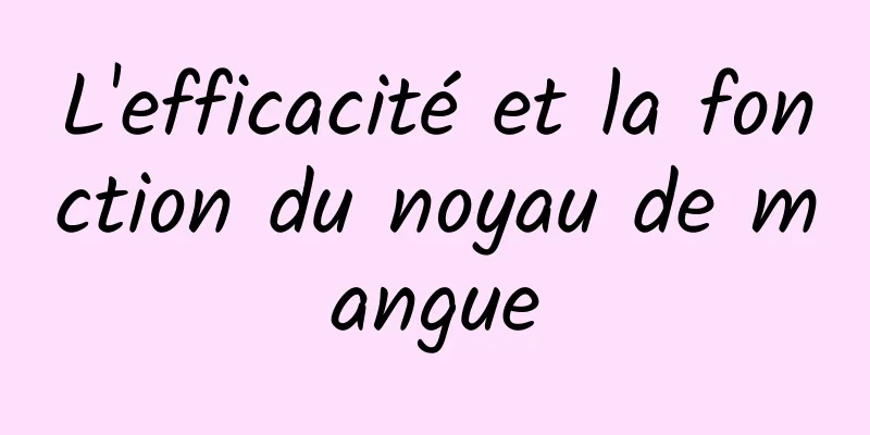 L'efficacité et la fonction du noyau de mangue