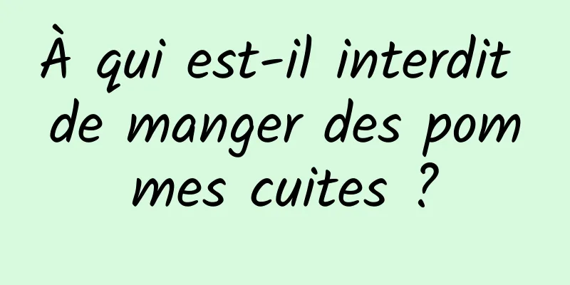 À qui est-il interdit de manger des pommes cuites ?