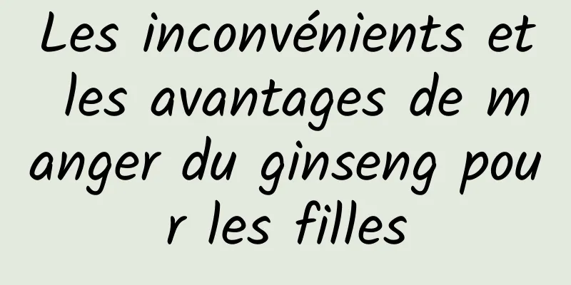 Les inconvénients et les avantages de manger du ginseng pour les filles