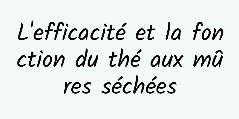 L'efficacité et la fonction du thé aux mûres séchées