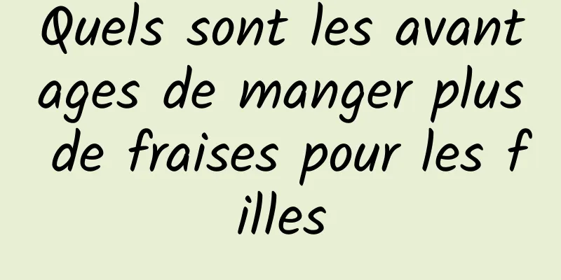Quels sont les avantages de manger plus de fraises pour les filles