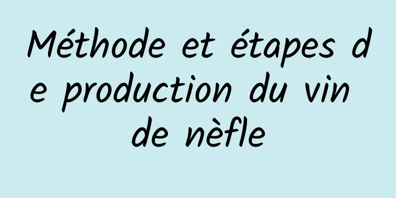 Méthode et étapes de production du vin de nèfle
