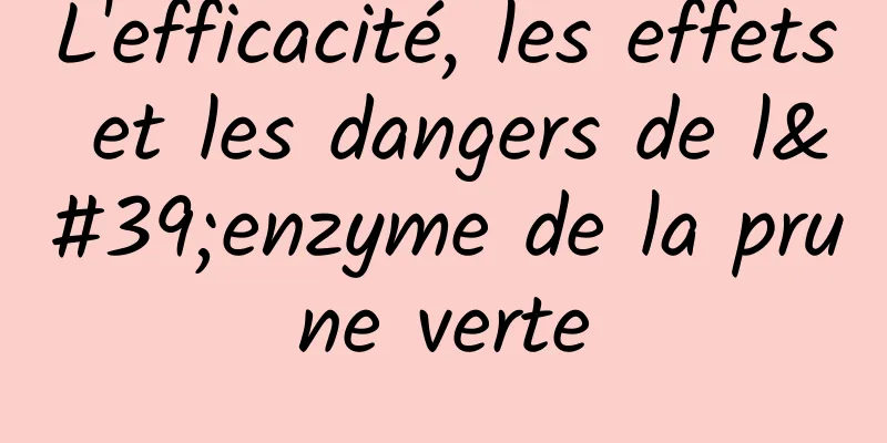L'efficacité, les effets et les dangers de l'enzyme de la prune verte