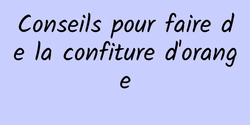Conseils pour faire de la confiture d'orange