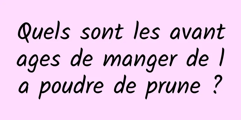 Quels sont les avantages de manger de la poudre de prune ?