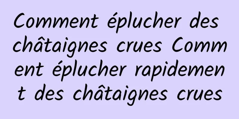 Comment éplucher des châtaignes crues Comment éplucher rapidement des châtaignes crues