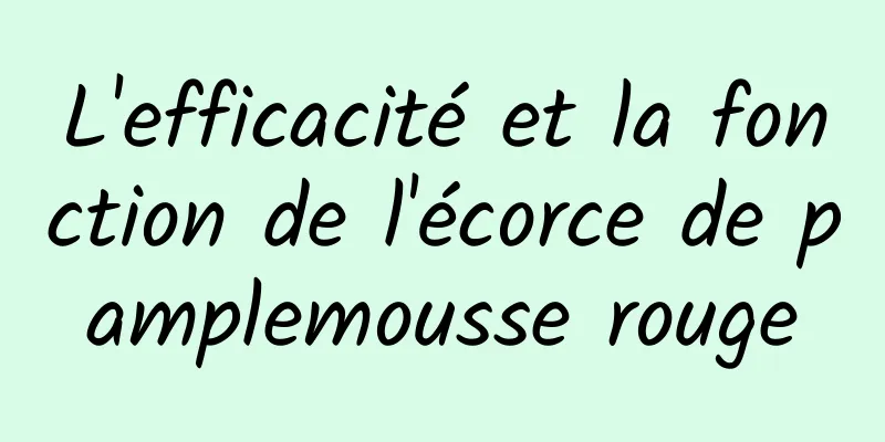 L'efficacité et la fonction de l'écorce de pamplemousse rouge