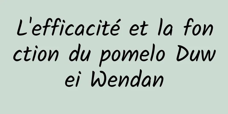 L'efficacité et la fonction du pomelo Duwei Wendan