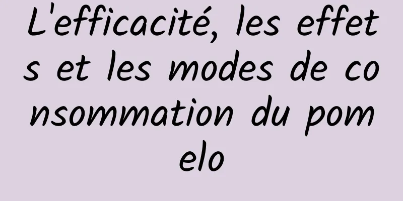 L'efficacité, les effets et les modes de consommation du pomelo