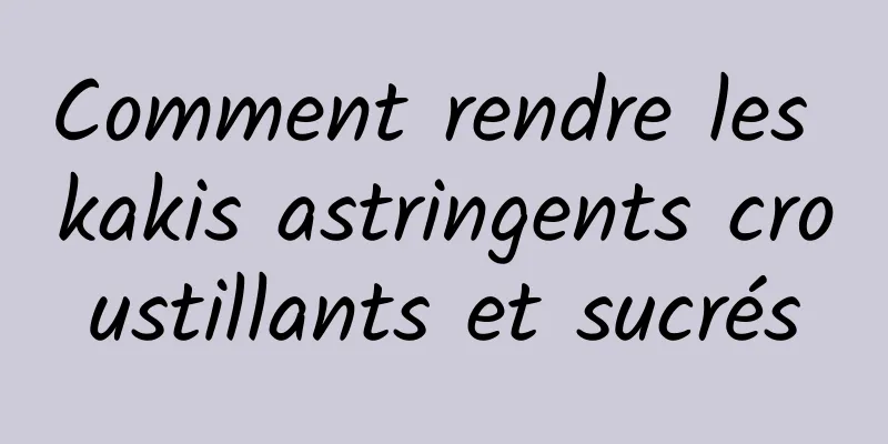Comment rendre les kakis astringents croustillants et sucrés