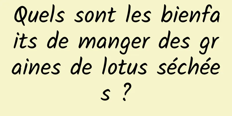 Quels sont les bienfaits de manger des graines de lotus séchées ?