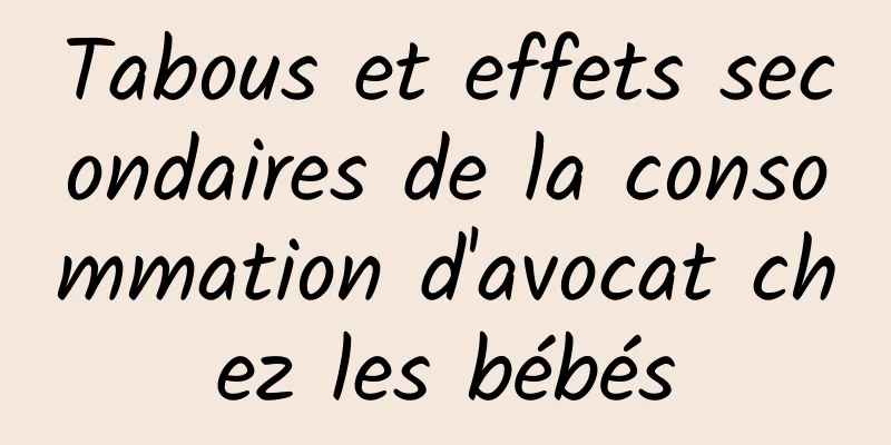 Tabous et effets secondaires de la consommation d'avocat chez les bébés