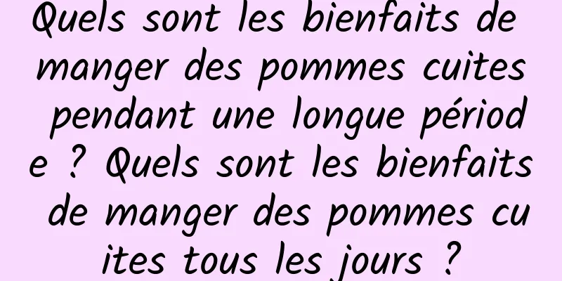 Quels sont les bienfaits de manger des pommes cuites pendant une longue période ? Quels sont les bienfaits de manger des pommes cuites tous les jours ?
