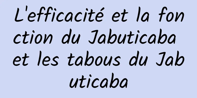 L'efficacité et la fonction du Jabuticaba et les tabous du Jabuticaba