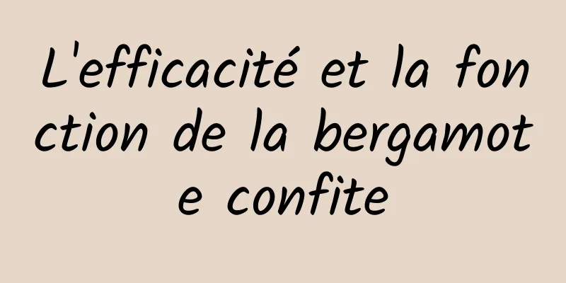 L'efficacité et la fonction de la bergamote confite