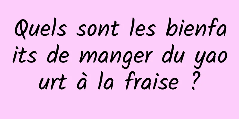 Quels sont les bienfaits de manger du yaourt à la fraise ?