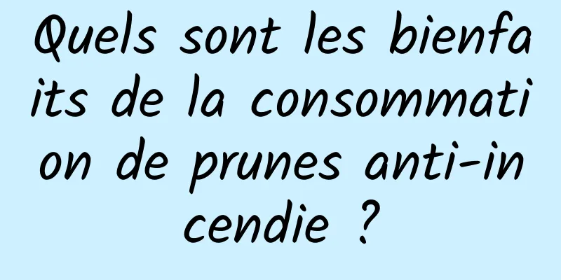 Quels sont les bienfaits de la consommation de prunes anti-incendie ?