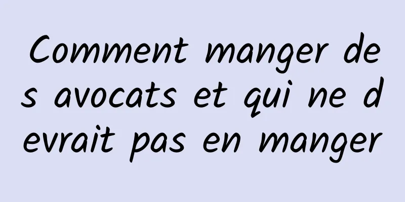 Comment manger des avocats et qui ne devrait pas en manger