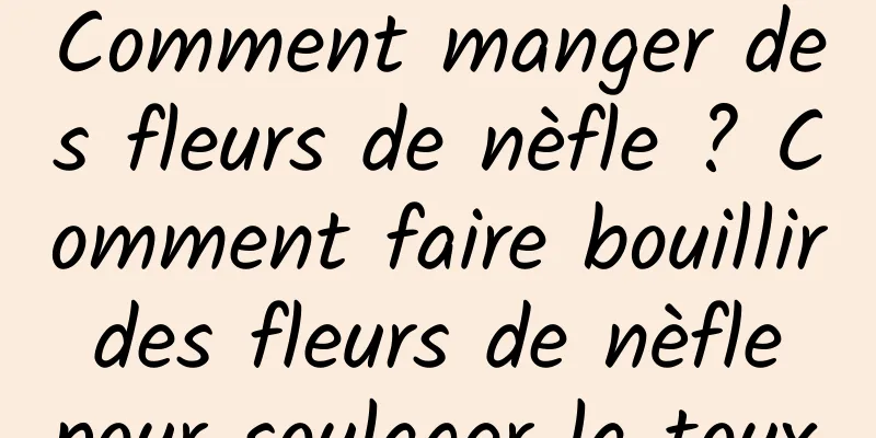 Comment manger des fleurs de nèfle ? Comment faire bouillir des fleurs de nèfle pour soulager la toux