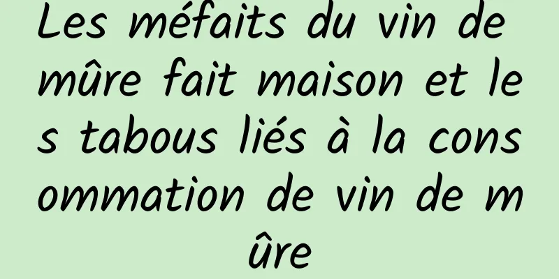 Les méfaits du vin de mûre fait maison et les tabous liés à la consommation de vin de mûre