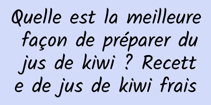 Quelle est la meilleure façon de préparer du jus de kiwi ? Recette de jus de kiwi frais
