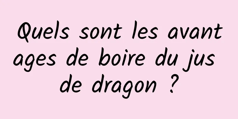 Quels sont les avantages de boire du jus de dragon ?