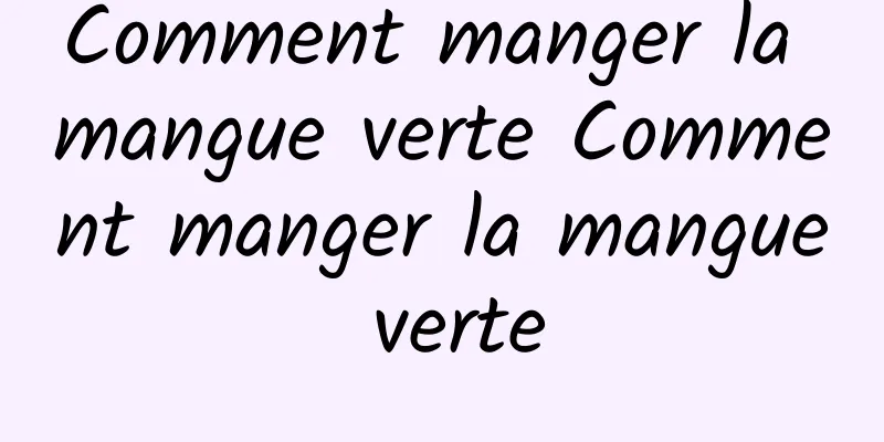 Comment manger la mangue verte Comment manger la mangue verte