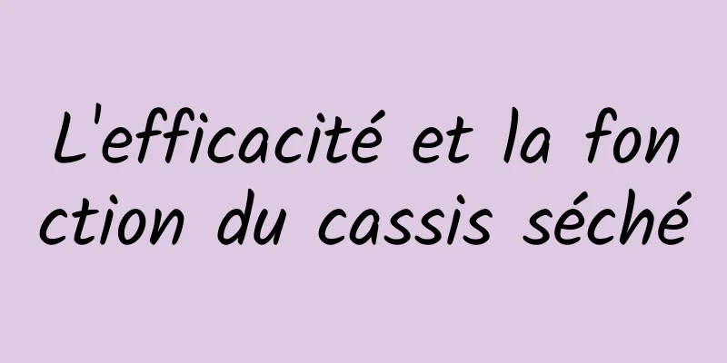 L'efficacité et la fonction du cassis séché
