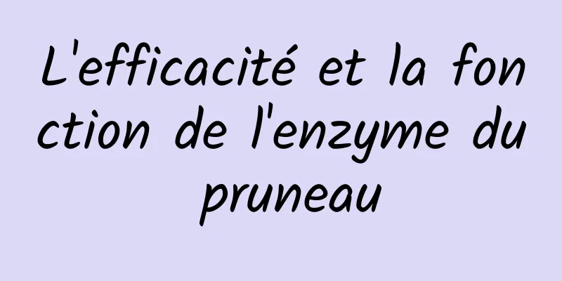 L'efficacité et la fonction de l'enzyme du pruneau