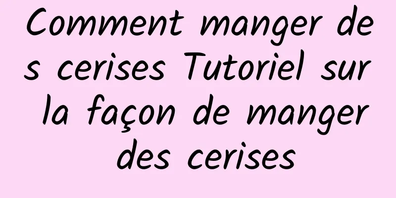 Comment manger des cerises Tutoriel sur la façon de manger des cerises