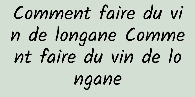 Comment faire du vin de longane Comment faire du vin de longane