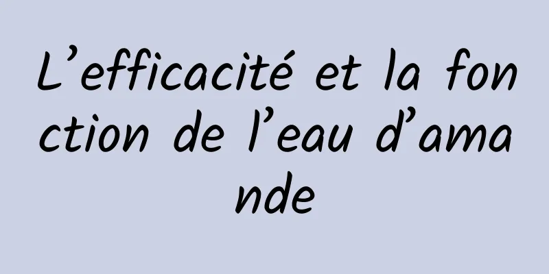 L’efficacité et la fonction de l’eau d’amande