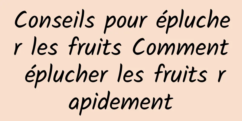 Conseils pour éplucher les fruits Comment éplucher les fruits rapidement