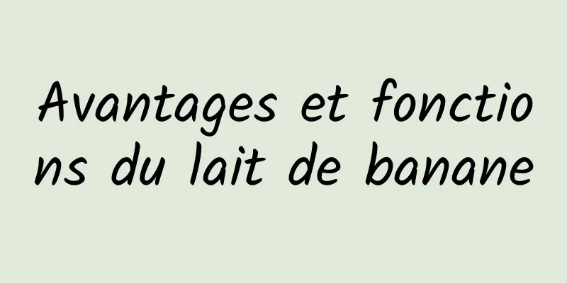 Avantages et fonctions du lait de banane