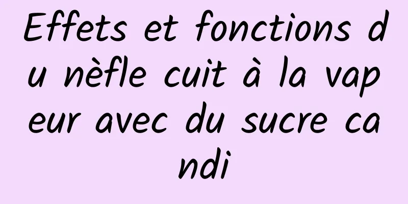 Effets et fonctions du nèfle cuit à la vapeur avec du sucre candi