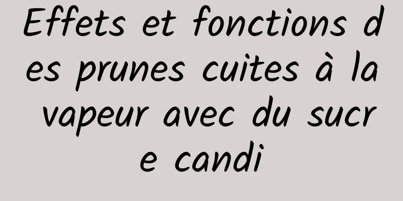 Effets et fonctions des prunes cuites à la vapeur avec du sucre candi