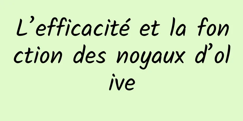 L’efficacité et la fonction des noyaux d’olive