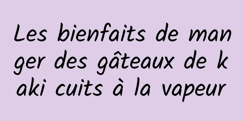 Les bienfaits de manger des gâteaux de kaki cuits à la vapeur