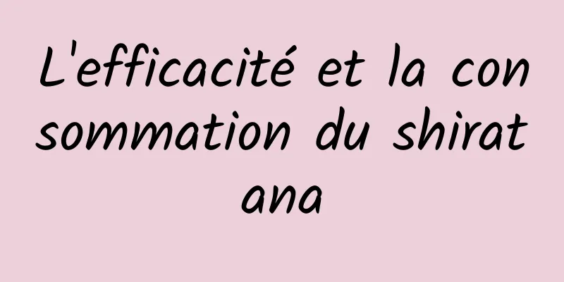 L'efficacité et la consommation du shiratana