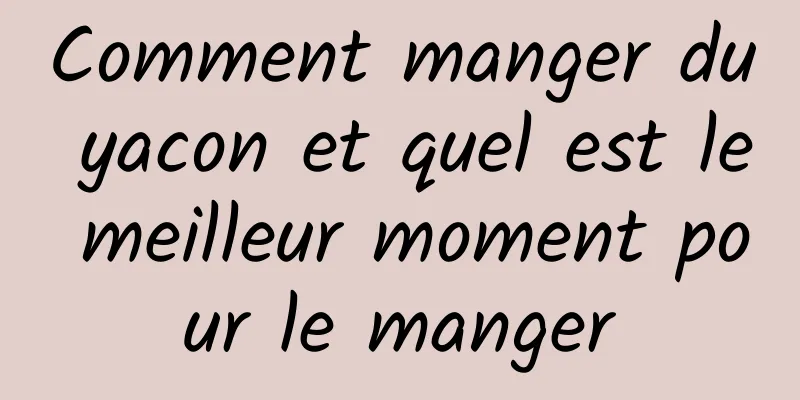 Comment manger du yacon et quel est le meilleur moment pour le manger