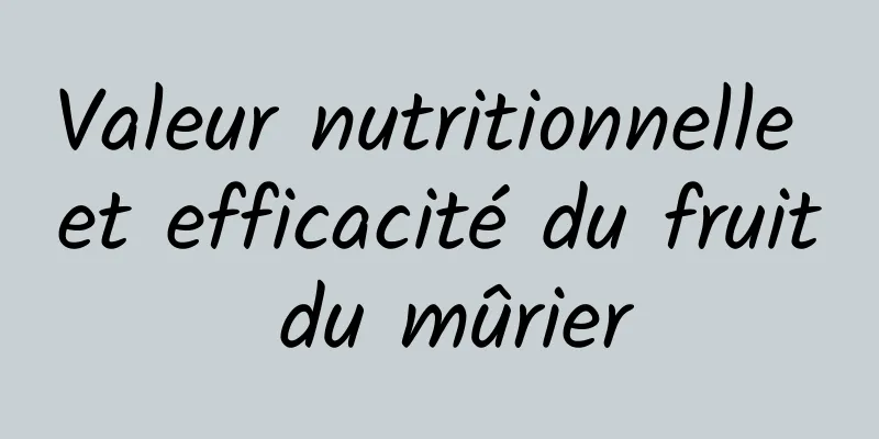 Valeur nutritionnelle et efficacité du fruit du mûrier