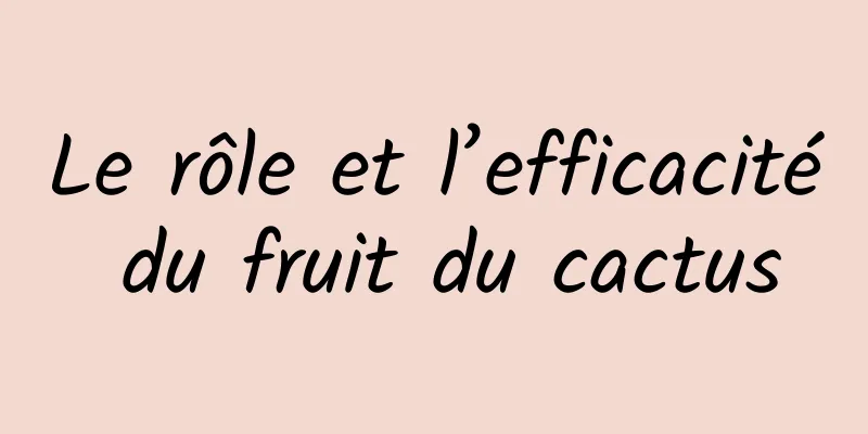 Le rôle et l’efficacité du fruit du cactus