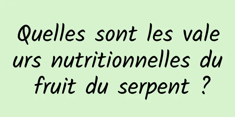 Quelles sont les valeurs nutritionnelles du fruit du serpent ?