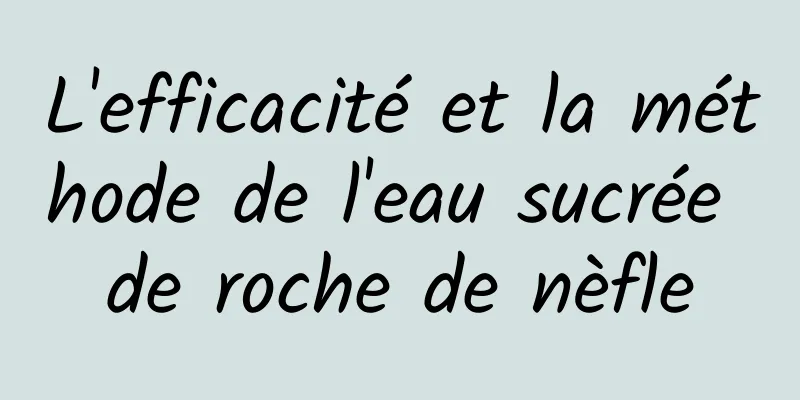 L'efficacité et la méthode de l'eau sucrée de roche de nèfle
