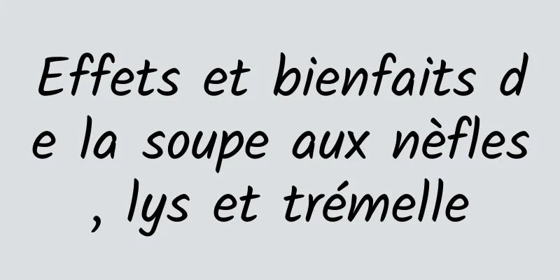 Effets et bienfaits de la soupe aux nèfles, lys et trémelle
