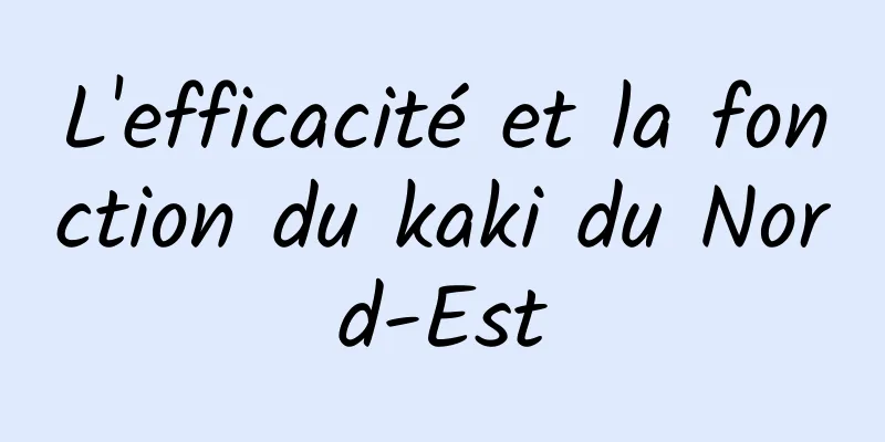 L'efficacité et la fonction du kaki du Nord-Est