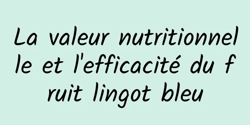 La valeur nutritionnelle et l'efficacité du fruit lingot bleu